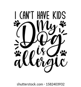 I can't have kids my dog is allergic - funny text with paws. Good for greeting card and  t-shirt print, flyer, poster design, mug.