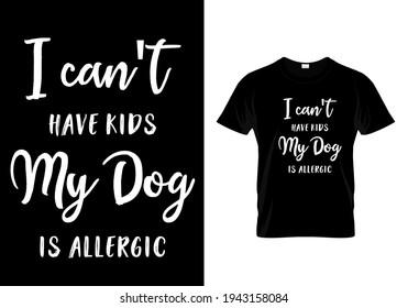 I can't have kids my dog is allergic. Pet animal lover t-shirt. Funny dog quote vector illustration print design for poster, banner, mug.