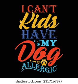 i can't have kids my dog is allergic typography and calligraphy vintage style text design, kids and dog tees