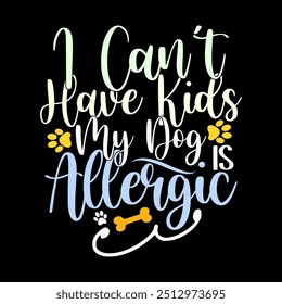 I Can't Have Kids My Dog Is Allergic Animals Dog Greeting T shirt, Cute Kids Family Lover Say, Wildlife Dog Lovers Illustration Clothing