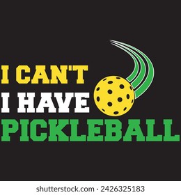 I Can't I Have Pickle ball. T-shirt design. Vector illustration