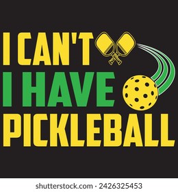 I Can't I Have Pickle ball. T-shirt design. Vector illustration.