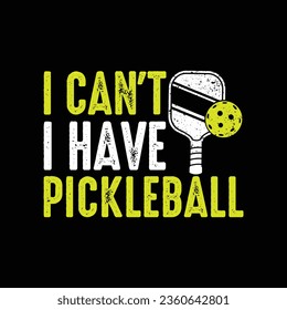 I Can't I Have Pickleball- Pickball T-Shirt Design, Posters, Greeting Cards, Textiles, and Sticker Vector Illustration svg
