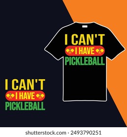 I Can't I Have Pickleball. T-shirt design. Vector illustration