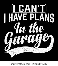 I Can't I Have Plans In The Garage Funny Retro Vintage Mechanical Engineer Labor Mechanic T-shirt Design