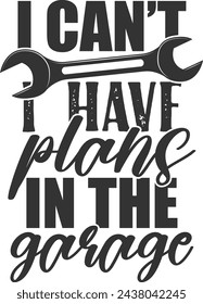I Can't I Have Plans In The Garage - Mechanic Illustration
