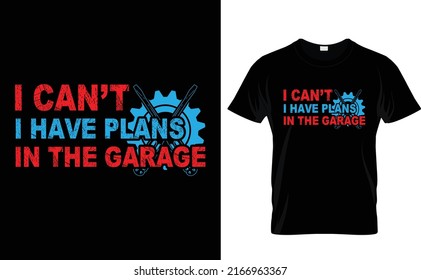 I can't have plans in the garage t-shirt design