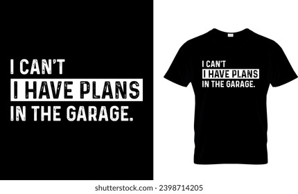 I Can't I Have Plans In The Garage T-Shirt