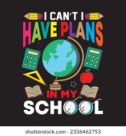 i can't i have plans in my school t shirt design graphic 