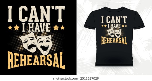 I Can't I Have Rehearsal Funny Theater Director Retro Vintage Theater T-shirt Design