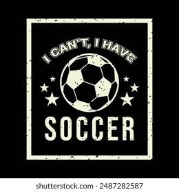 I Cant. I Have Soccer. Sports Vector Illustration quotes. Design for t shirt, typography, print, poster, banner, gift card, label sticker, mug design etc. POD