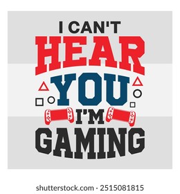 I Can't Hear You, I'm Gaming, Gaming, Gamer Sayings Quotes, Game Controller, Gamer vector, video Gaming