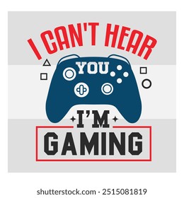 I Can't Hear You, I'm Gaming, Gaming, Gamer Sayings Quotes, Game Controller, Gamer vector, video Gaming