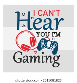 I Can't Hear You, I'm Gaming, Gaming, Gamer Sayings Quotes, Game Controller, Gamer vector, video Gaming