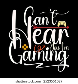 Can't Hear You I'm Gaming Graphic Signs, Success Life Game Console, Positive Say Gaming Lover Text Style Design Illustration Art