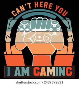  
CAN'T HEAR YOU I'M GAMING gaming t shirt design .