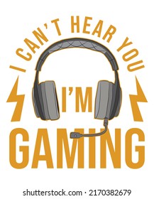 I CAN'T HEAR YOU I'M GAMING VECTOR TYPOGRAPHY TSHIRT DESIGN