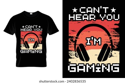 Can't hear you I'm gaming Video Games Funny Cool Gamers Gift T-shirt