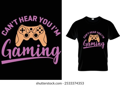 Can't Hear You I'm Gaming - Video Gamer T Shirt