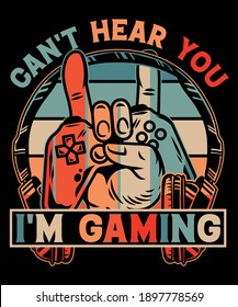 Can't hear you I'm Gaming vintage video gamer t-shirt design