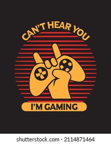 Can't hear you I'm gaming.Gaming T-shirt Design