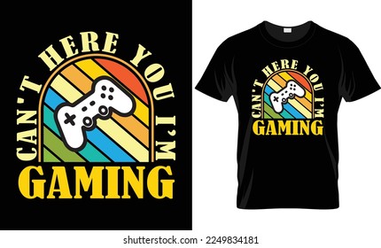 CAN'T HERE YOU I'M GAMING T SHIRT DESIGN