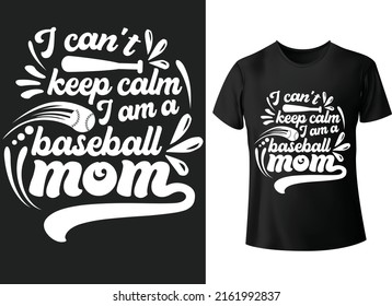 I Can't Keep Calm I Am A Baseball Tshirt Mom Typography T-shirt Design