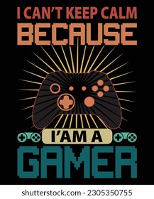 I can't keep calm because i'am a gamer t shirt design