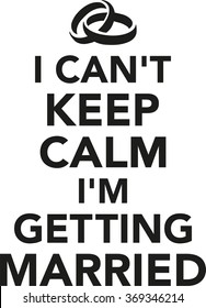 I can't keep calm I'm getting married