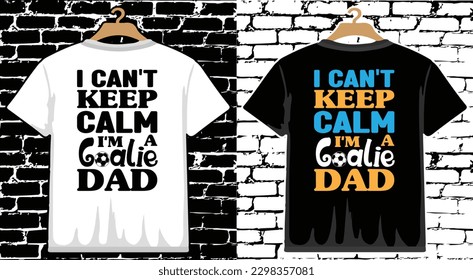 I Can't Keep Calm I'm a Goalie Dad Soccer T shirt Design, vector Soccer T shirt  design, Football shirt, Soccer typography T shirt design