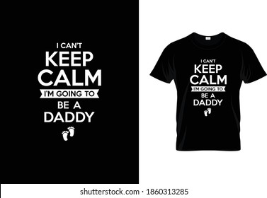 I can't Keep Calm I'm going to be Daddy T-Shirt Design. Family T-Shirt Design.