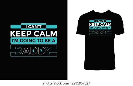 I can't Keep Calm I'm going to be Daddy T-Shirt Design.