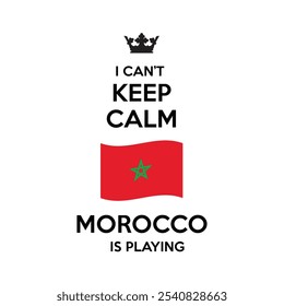 I can't Keep calm, Morocco is playing quote is based upon the original one" keep calm quotes", for the Moroccan soccer team