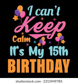 
I Can't Keep Calm It's My 15th Birthday