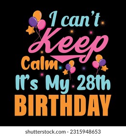 I Can't Keep Calm It's My 28th Birthday