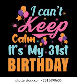 
I Can't Keep Calm It's My 31st Birthday