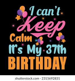 
I Can't Keep Calm It's My 37th Birthday