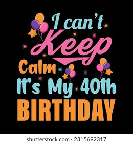 
I Can't Keep Calm It's My 40th Birthday