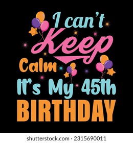 I Can't Keep Calm It's My 45th Birthday
