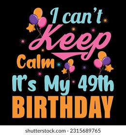 
I Can't Keep Calm It's My 49th Birthday