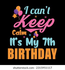 
I Can't Keep Calm It's My 7th Birthday