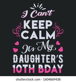 I Can't Keep Calm, It's my Daughter's 10th Birthday-Typography T-shirt Design