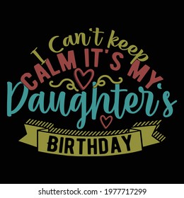 i can't keep calm it's my daughter's birthday, daughter lover, typography lettering design, printing for t shirt, banner, poster, mug etc