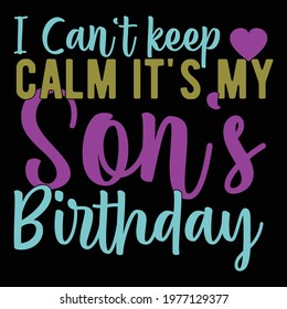 i can't keep calm it's my son birthday, love son gift idea, typography lettering design, printing for t shirt, banner, poster, mug etc