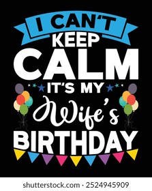 I can't keep calm it's my wife's birthday eps.