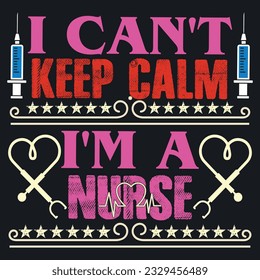 I CAN'T KEEP CALM I'M A NURSE  ,best nurse t shirt design, nursing t-shirt design ideas,  new nurse t shirt design vector. cool nursing t-shirt design.