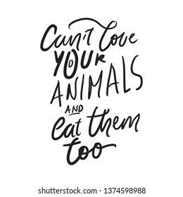 Can't love your animals and eat them too. Hand lettering  for your design 