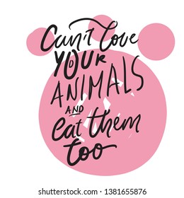 Can't love your animals and eat them too. Hand lettering  for your design 