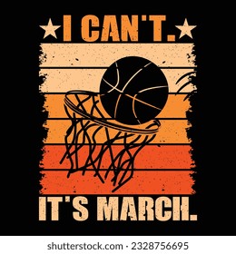 I Can't It's March, March Madness Basketball T-shirt Design