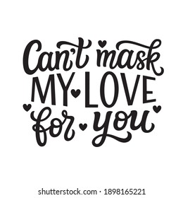 Can't mask my love for you. Hand lettering quote isolated on white background. Vector typography for Valentine's day decorations, posters, cards, t shirts, banners